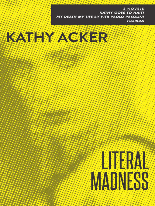 Title details for Literal Madness by Kathy Acker - Available